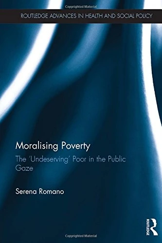 Moralising Poverty: The ‘Undeserving’ Poor in the Public Gaze (Routledge Advances in Health and Social Policy)