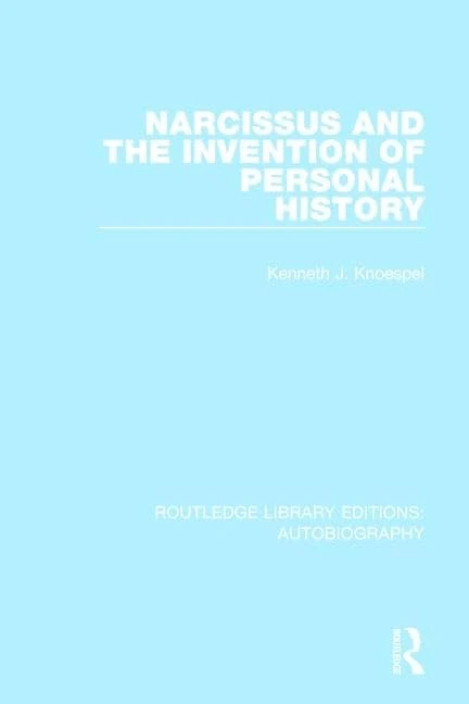 Narcissus and the Invention of Personal History: 3 (Routledge Library Editions: Autobiography)
