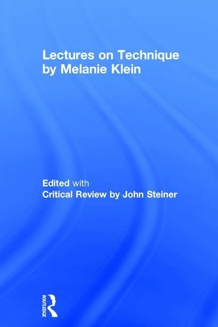 Lectures on Technique by Melanie Klein: Edited with Critical Review by John Steiner