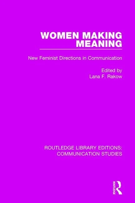 Women Making Meaning: New Feminist Directions in Communication: 10 (Routledge Library Editions: Communication Studies)