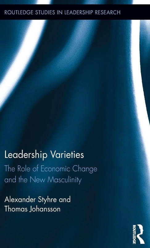 Leadership Varieties: The Role of Economic Change and the New Masculinity: 3 (Routledge Studies in Leadership Research)