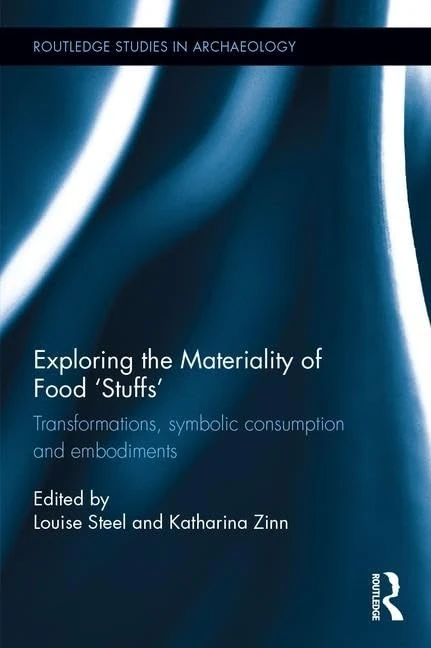 Exploring the Materiality of Food 'Stuffs': Transformations, Symbolic Consumption and Embodiments (Routledge Studies in Archaeology)