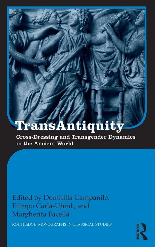 TransAntiquity: Cross-Dressing and Transgender Dynamics in the Ancient World (Routledge Monographs in Classical Studies)