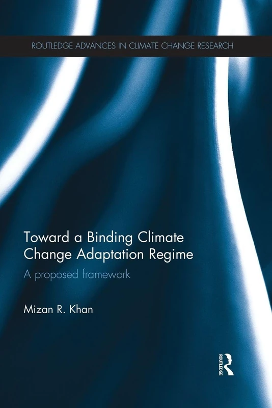 Toward a Binding Climate Change Adaptation Regime: A Proposed Framework (Routledge Advances in Climate Change Research)