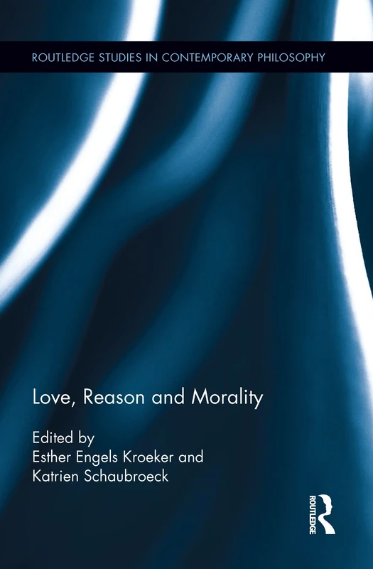 Love, Reason and Morality (Routledge Studies in Ethics and Moral Theory)