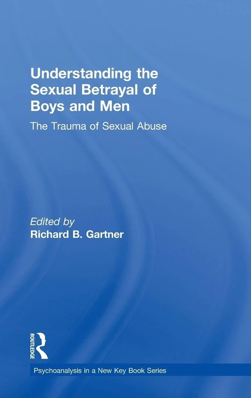 Understanding the Sexual Betrayal of Boys and Men: The Trauma of Sexual Abuse (Psychoanalysis in a New Key Book Series)