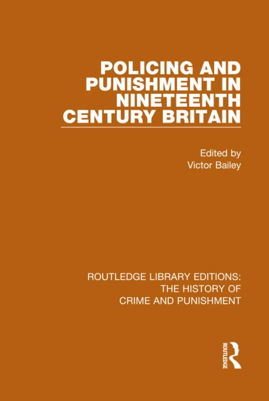Policing and Punishment in Nineteenth Century Britain (Routledge Library Editions: The History of Crime and Punishment)