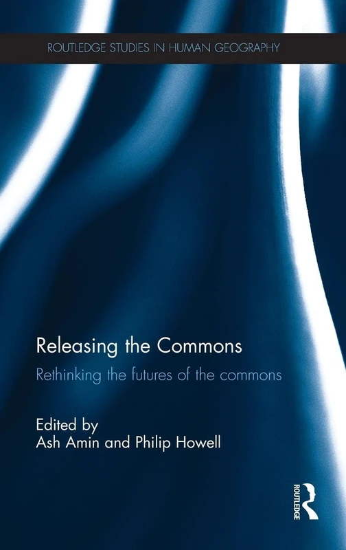 Releasing the Commons: Rethinking the futures of the commons (Routledge Studies in Human Geography)