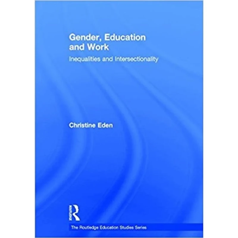 Gender, Education and Work: Inequalities and Intersectionality (The Routledge Education Studies Series)