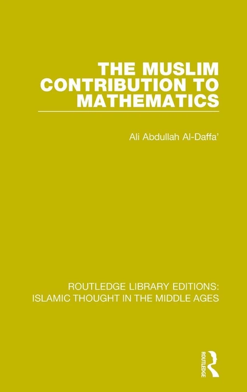 The Muslim Contribution to Mathematics: 6 (Routledge Library Editions: Islamic Thought in the Middle Ag)
