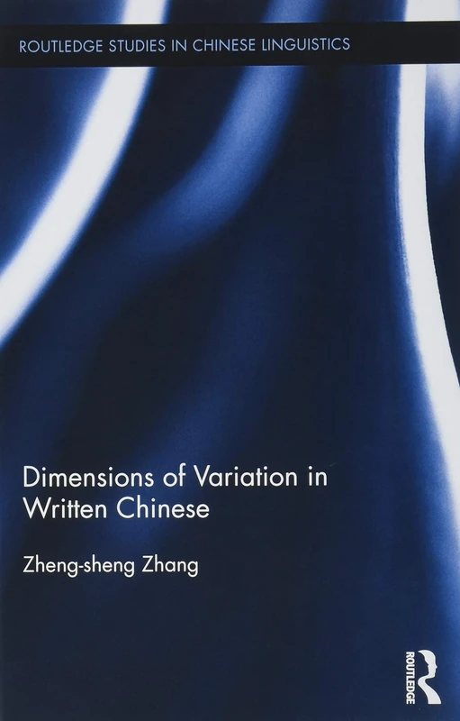 Dimensions of Variation in Written Chinese (Routledge Studies in Chinese Linguistics)