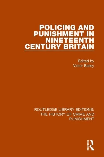 Policing and Punishment in Nineteenth Century Britain: 1 (Routledge Library Editions: The History of Crime and Punishment)