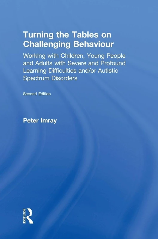 Turning the Tables on Challenging Behaviour: Working with Children, Young People and Adults with Severe and Profound Learning Difficulties and/or Autistic Spectrum Disorders