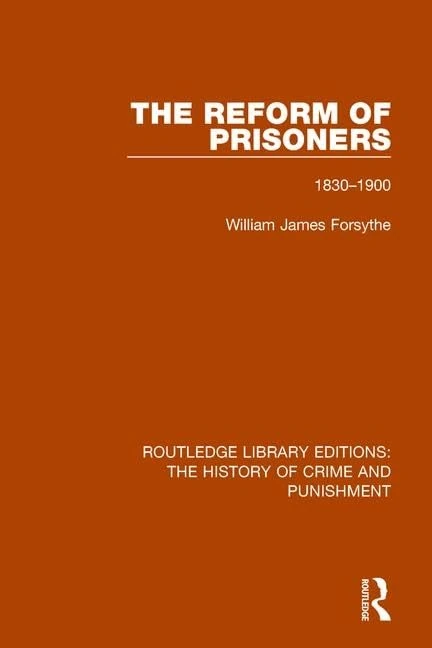 The Reform of Prisoners: 1830-1900: 4 (Routledge Library Editions: The History of Crime and Punishment)