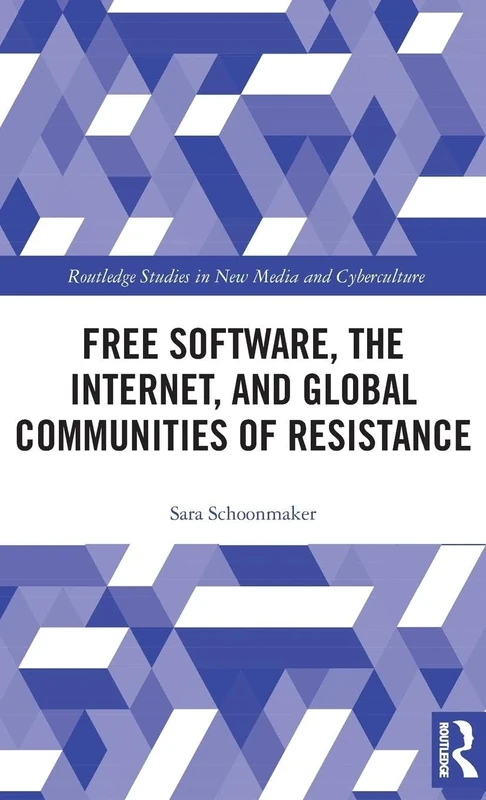 Free Software, the Internet, and Global Communities of Resistance (Routledge Studies in New Media and Cyberculture)