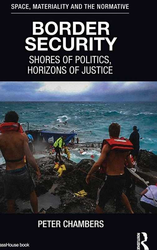 Border Security: Shores of Politics, Horizons of Justice (Space, Materiality and the Normative)