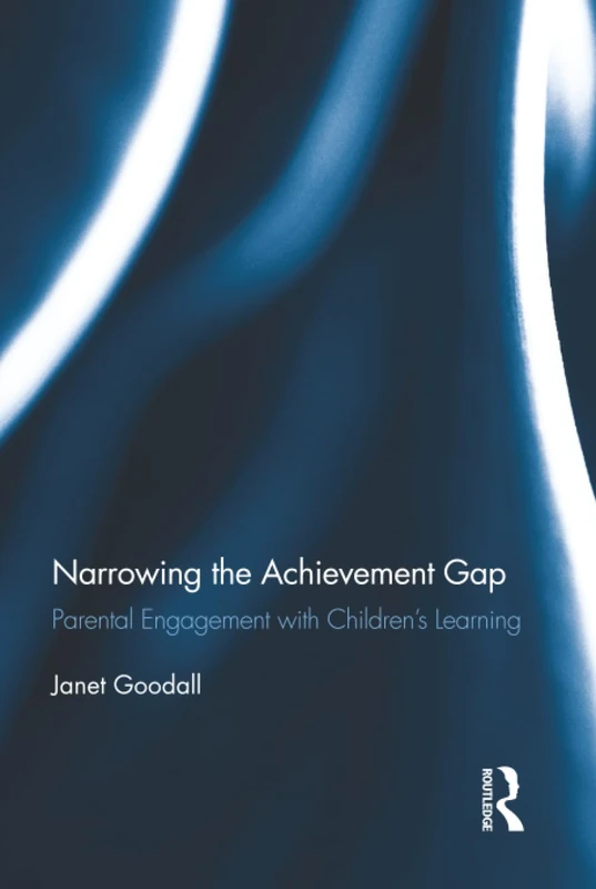 Narrowing the Achievement Gap: Parental Engagement with Children’s Learning (Routledge Research in Education)