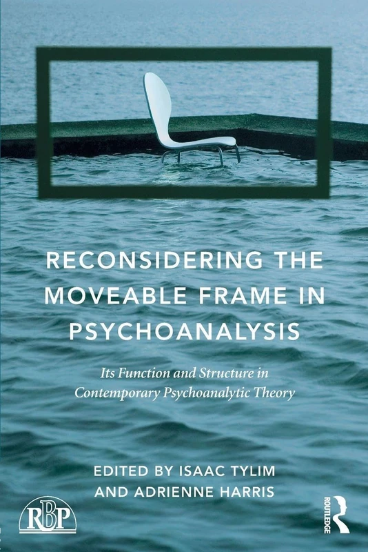 Reconsidering the Moveable Frame in Psychoanalysis: Its Function and Structure in Contemporary Psychoanalytic Theory (Relational Perspectives Book Series)