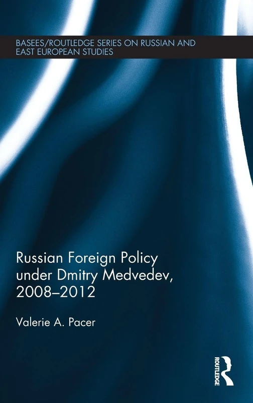 Russian Foreign Policy under Dmitry Medvedev, 2008-2012 (BASEES/Routledge Series on Russian and East European Studies)