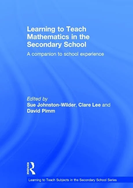 Learning to Teach Mathematics in the Secondary School: A companion to school experience (Learning to Teach Subjects in the Secondary School Series)