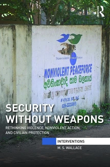 Security Without Weapons: Rethinking violence, nonviolent action, and civilian protection (Interventions)