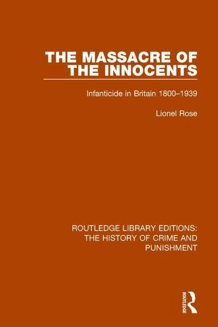 Massacre of the Innocents: Infanticide in Great Britain 1800-1939: 7 (Routledge Library Editions: The History of Crime and Punishment)