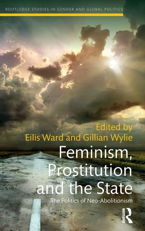 Feminism, Prostitution and the State: The Politics of Neo-Abolitionism (Routledge Studies in Gender and Global Politics)