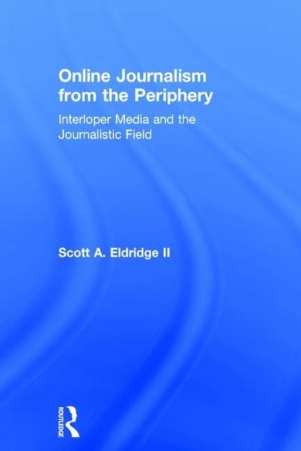 Online Journalism from the Periphery: Interloper Media and the Journalistic Field