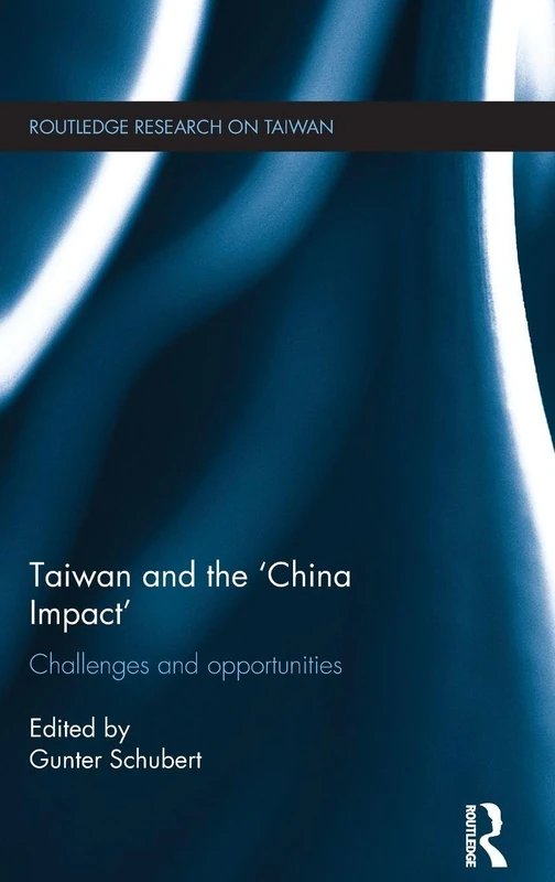 Taiwan and The 'China Impact': Challenges and Opportunities (Routledge Research on Taiwan Series)
