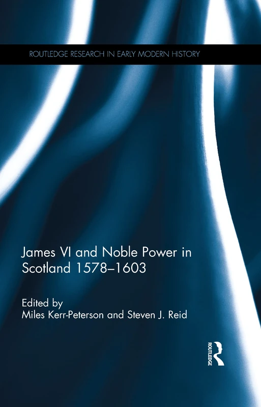 Routledge James VI and Noble Power in Scotland 1578-1603