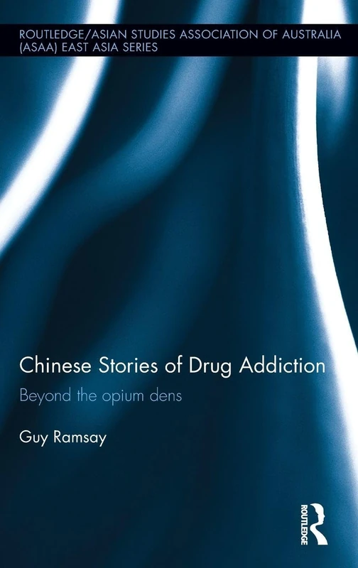 Chinese Stories of Drug Addiction: Beyond the Opium Dens (Routledge/Asian Studies Association of Australia ASAA East Asian Series)