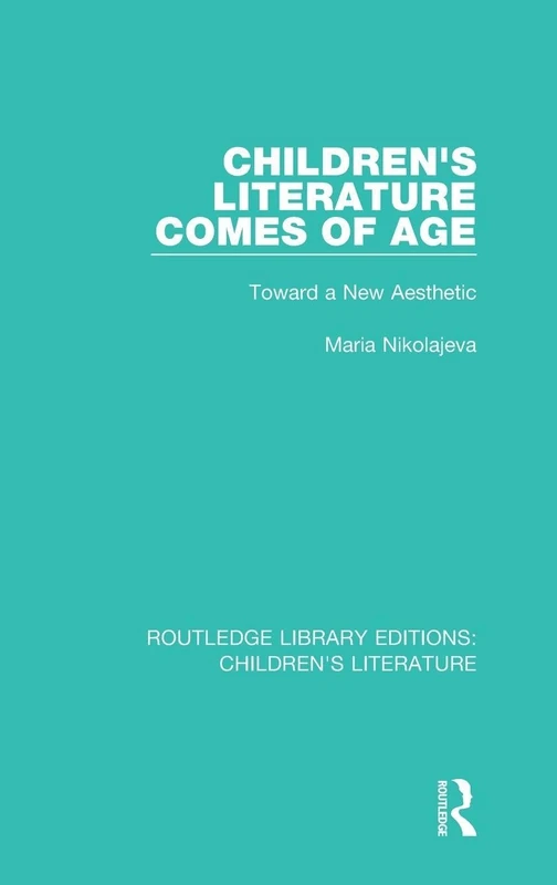 Children's Literature Comes of Age: Toward a New Aesthetic: 4 (Routledge Library Editions: Children's Literature)