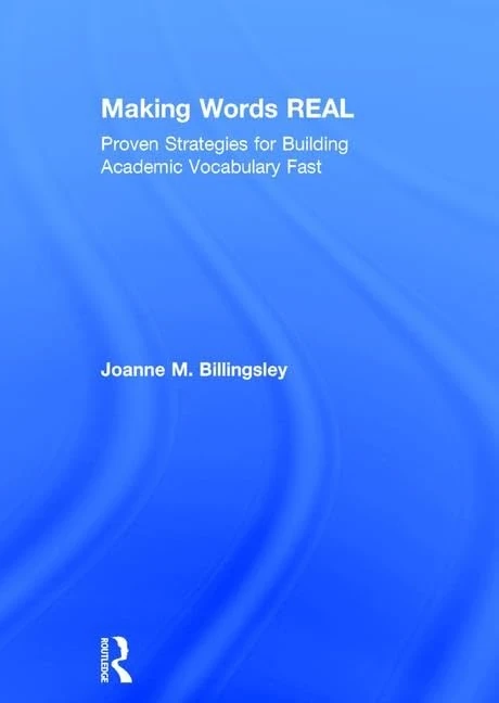 Making Words REAL: Proven Strategies for Building Academic Vocabulary Fast