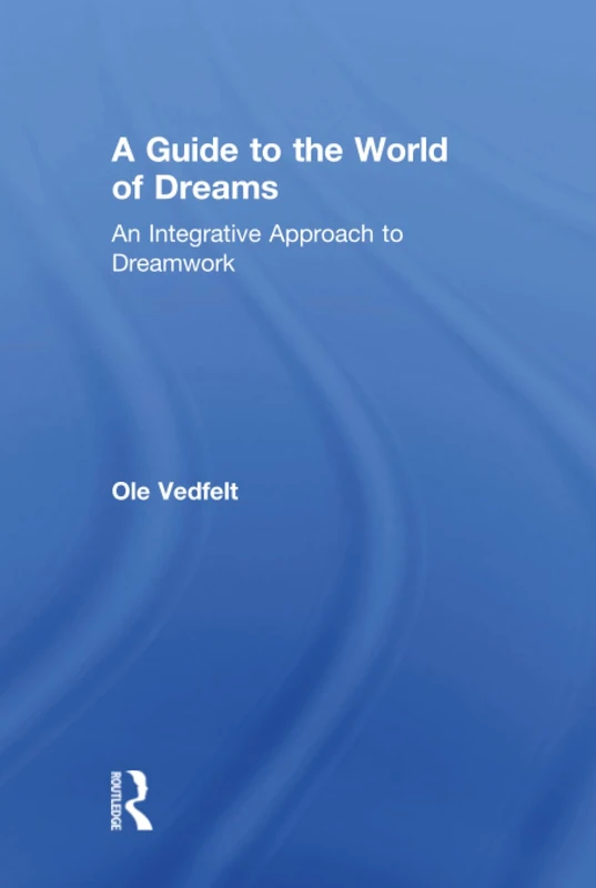 A Guide to the World of Dreams: An Integrative Approach to Dreamwork