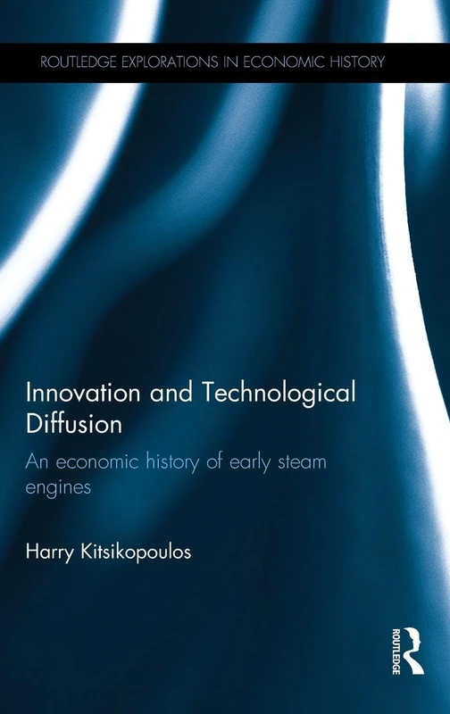 Innovation and Technological Diffusion: An economic history of early steam engines (Routledge Explorations in Economic History)