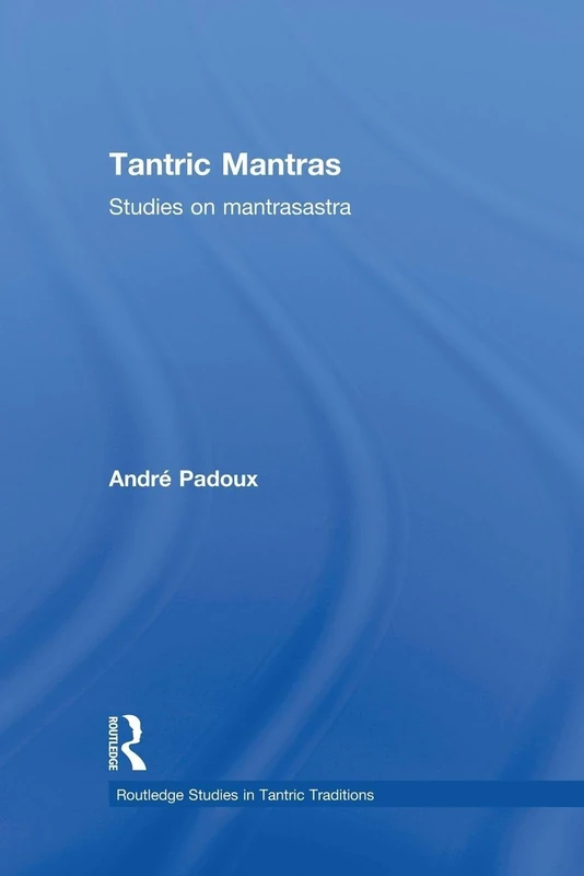 Tantric Mantras: Studies on Mantrasastra (Routledge Studies in Tantric Traditions)