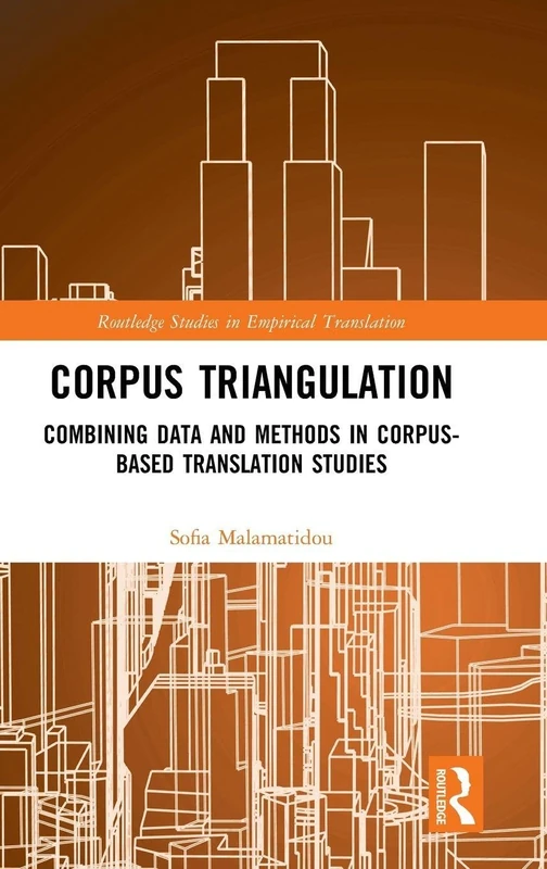 Corpus Triangulation: Combining Data and Methods in Corpus-Based Translation Studies (Routledge Studies in Empirical Translation and Multilingual Communication)