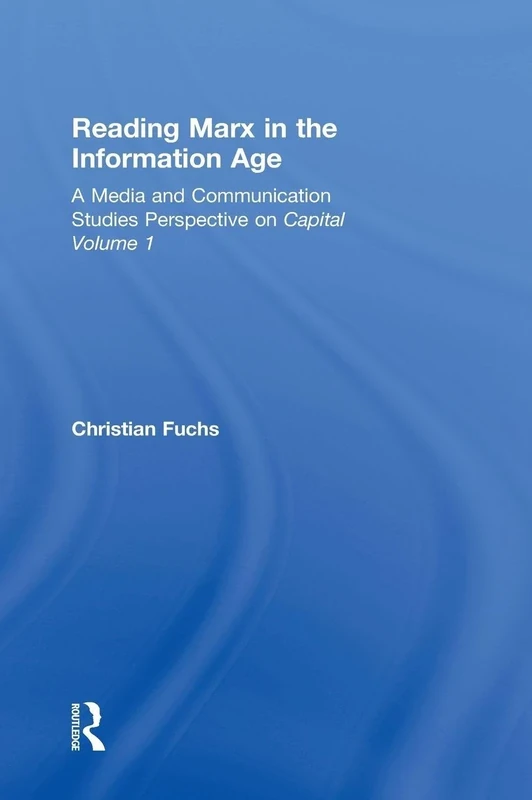 Reading Marx in the Information Age: A Media and Communication Studies Perspective on Capital Volume 1