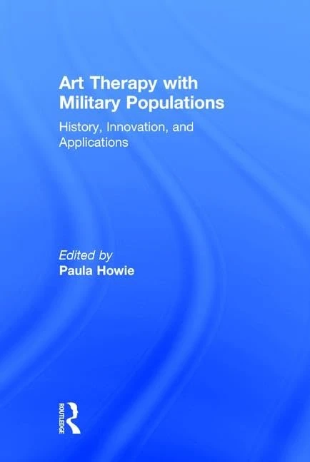 Art Therapy with Military Populations: History, Innovation, and Applications