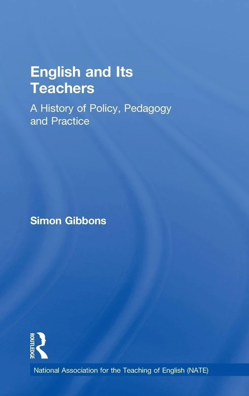 English and Its Teachers: A History of Policy, Pedagogy and Practice (National Association for the Teaching of English NATE)