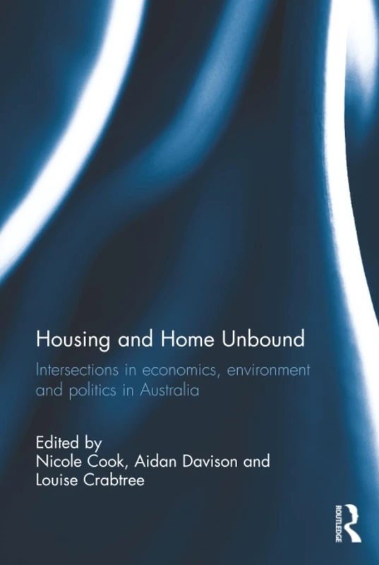 Housing and Home Unbound: Intersections in economics, environment and politics in Australia (Routledge Housing Research Series)