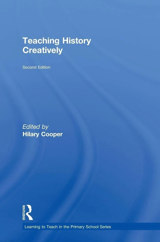 Teaching History Creatively (Learning to Teach in the Primary School Series)