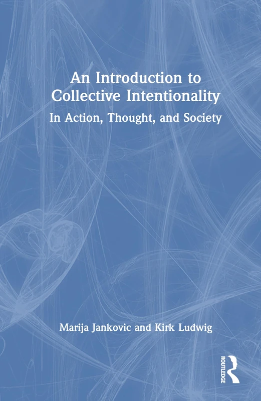 An Introduction to Collective Intentionality: In Action, Thought, and Society