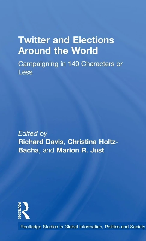 Twitter and Elections Around the World: Campaigning in 140 Characters or Less (Routledge Studies in Global Information, Politics and Society)