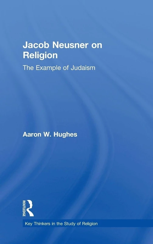 Jacob Neusner on Religion: The Example of Judaism (Key Thinkers in the Study of Religion)