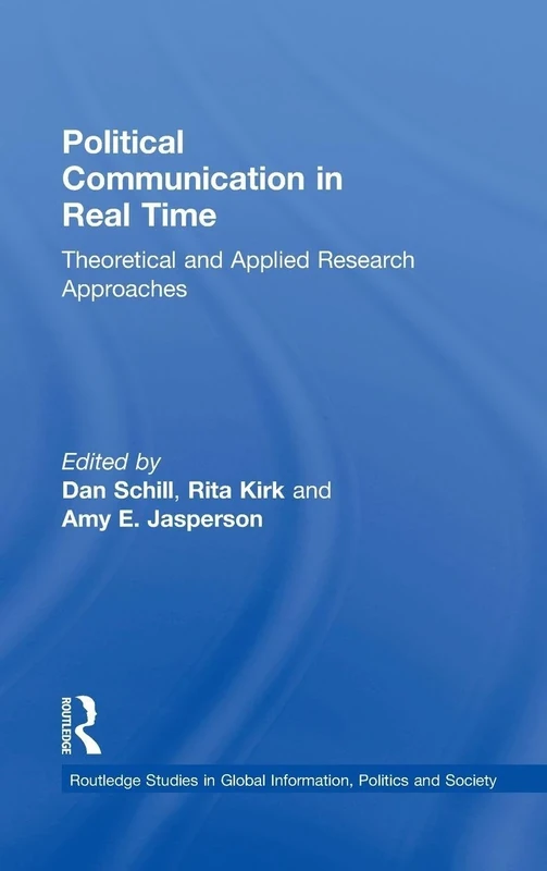 Political Communication in Real Time: Theoretical and Applied Research Approaches (Routledge Studies in Global Information, Politics and Society)