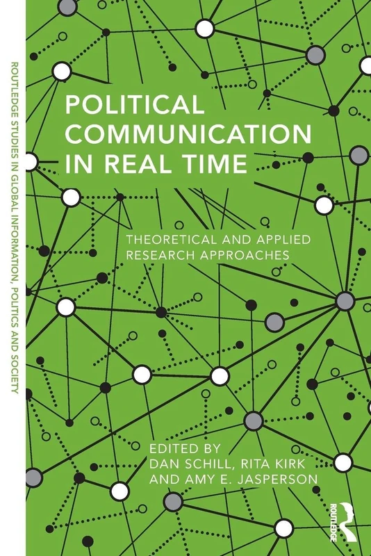 Political Communication in Real Time: Theoretical and Applied Research Approaches (Routledge Studies in Global Information, Politics and Society)