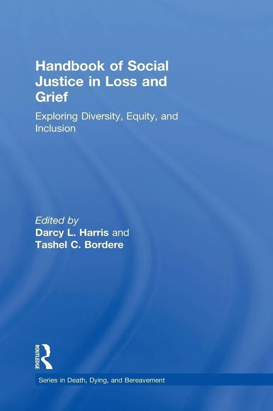 Handbook of Social Justice in Loss and Grief: Exploring Diversity, Equity, and Inclusion (Series in Death, Dying, and Bereavement)