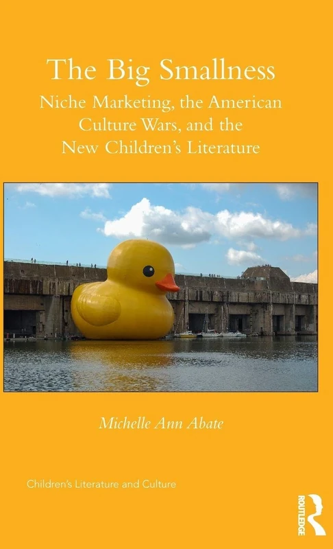 The Big Smallness: Niche Marketing, the American Culture Wars, and the New Children’s Literature (Children's Literature and Culture) - Image 1