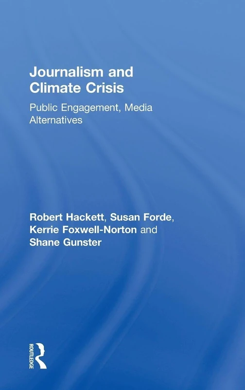 Journalism and Climate Crisis: Public Engagement, Media Alternatives (Communication and Society)